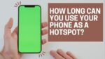 How long can you use your phone as a hotspot?